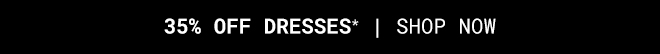 35% Off Dresses* Shop Now >>