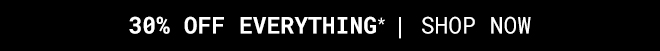 30% Off Everything - Shop Now