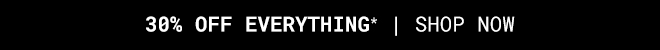 30% Off Everything* Shop Now >>