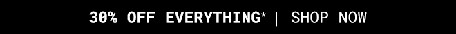 30% Off Everything - Shop Now