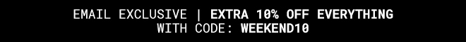 Email Exclusive Extra 10% off everything* with code: WEEKEND10 - Shop Now >>