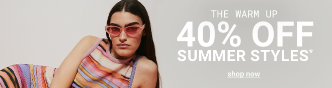 THE WARM UP 40% OFF SUMMER STYLES*- Shop Now