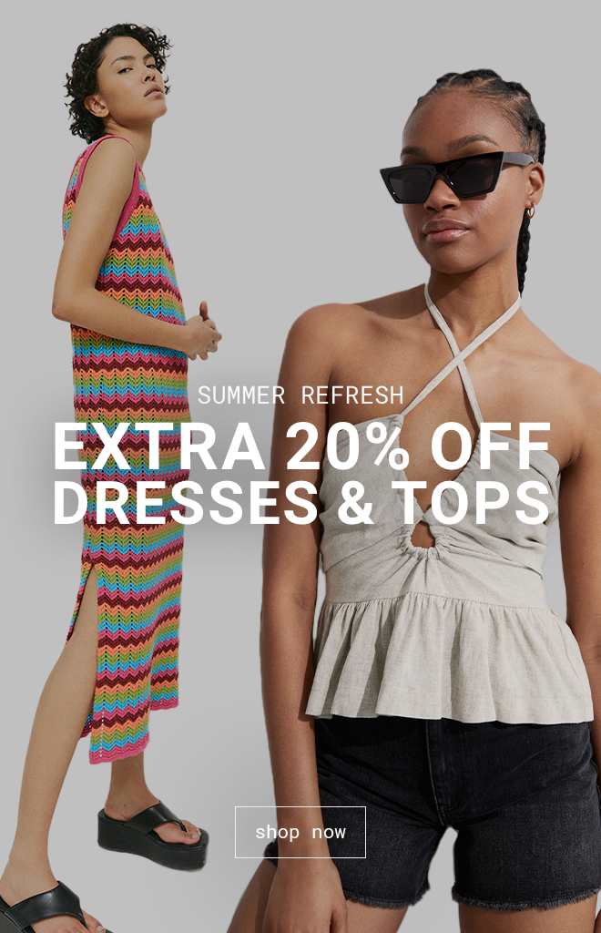SUMMER REFRESH - Extra 20% off Tops & Dresses | Shop Now >>