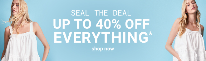 Seal the deal - 40% OFF Everything | Shop now >>
