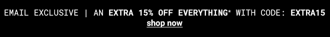 An extra 15% off everything* Shop Now >>