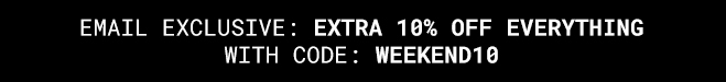 EMAIL EXCLUSIVE: EXTRA 10% OFF EVERYTHING WITH CODE: WEEKEND 10 - Shop now