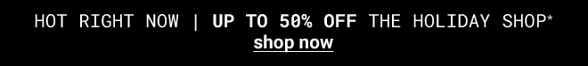 Up to 50% off The Holiday Shop* Shop Now >>