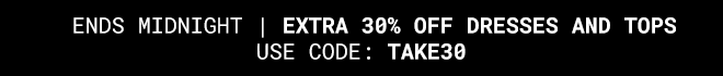 EMAIL EXCLUSIVE: Extra 30% off Tops and Dresses Use code: TAKE30 - Shop now