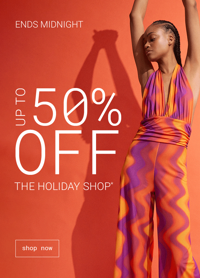Up to 50% off The Holiday Shop Ends Midnight* Shop Now >>