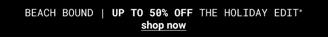 Up To 50% Off The Holiday Edit | Shop Now >>