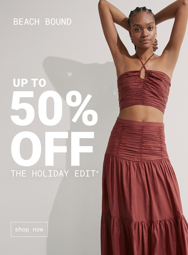 Up To 50% Off The Holiday Edit | Shop Now >>