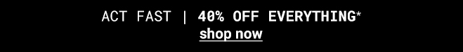 40% Off Everything* Shop Now >>