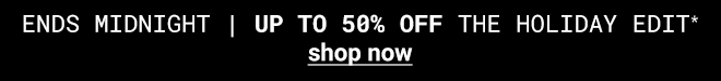 Up to 50% off The Holiday Edit Ends Midnight - Shop Now