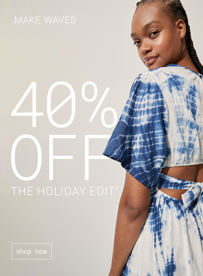 40% off The Holiday Edit Shop Now >>