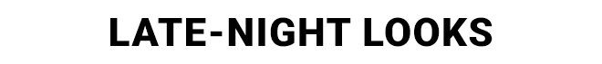 Late-Night Looks - Shop now