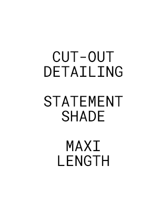 CUT-OUT DETAILING STATEMENT SHADE MAXI LENGTH