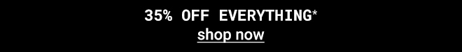35% Off Everything* Shop Now >>