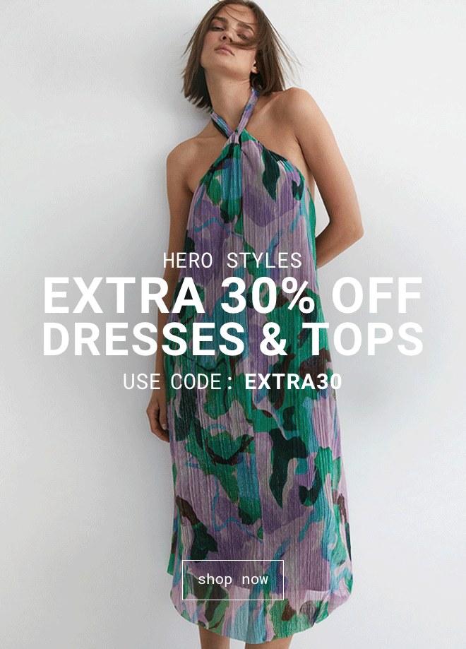 Extra 30% off Dresses & Tops* Shop Now >>