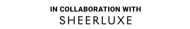 In Collaboration With SheerLuxe >>