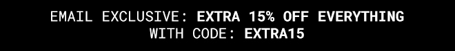 Emal excluisve extra 15% off everything* Shop Now >>