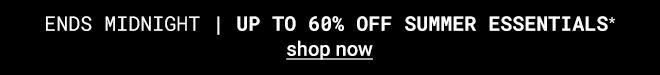 Up to 60% off Summer Essentials - Shop now