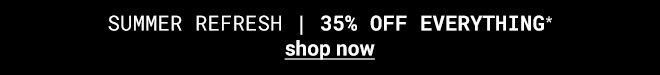 35% off everything* Shop Now >>