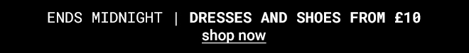 Dresses & Shoes from £10* Shop Now >>