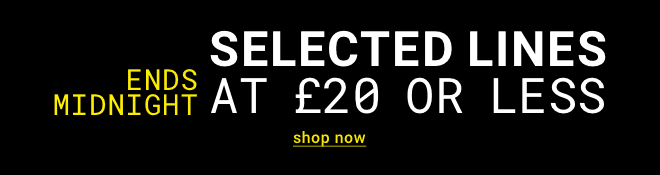 Selected Lines at £20 or less ends midnight - Shop now