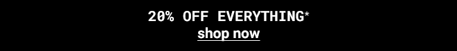 20% off Everything* - Shop Now >>