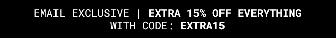 Email Exclusive Extra 15% off Everything with code: EXTRA15 - Shop Now >>