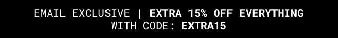 Exclusive extra 15% off everything* Shop Now >>