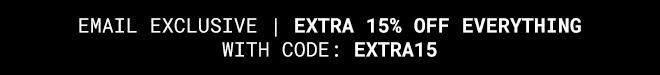 Email Exclusive Extra 15% off everything with code: EXTRA15 | Shop Now >>