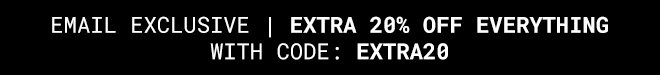 Exclusive extra 20% off everything | Shop Now >>