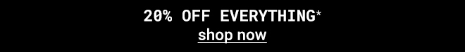 20% Off Everything* Shop Now >>