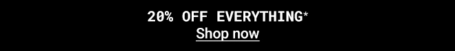 Take 20% off Everything* Shop Now >>