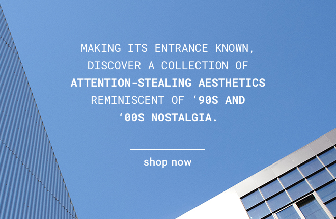 Making its entrance known, discover a collection of attention-stealing aesthetics reminiscent of ‘90s and ‘00s nostalgia