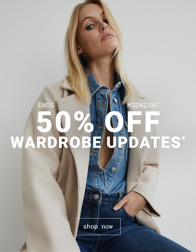 Ends midnight 50% off Wardrobe Updates | Shop Now >>