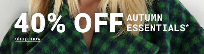40% Off Autumn Essentials - Shop Now