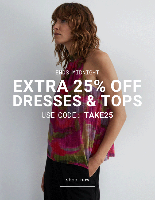 Ends midnight 25% off Dresses & Tops | Shop Now >>