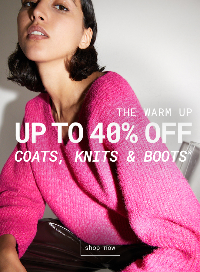 Up to 40% off Coats,Knits & Boots - Shop Now >>
