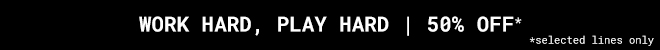 Work Hard Play Hard - 50% Off Selected Lines - Shop Now
