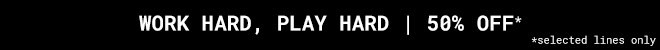Work Hard Play Hard - 50% off selected lines - Shop Now >>