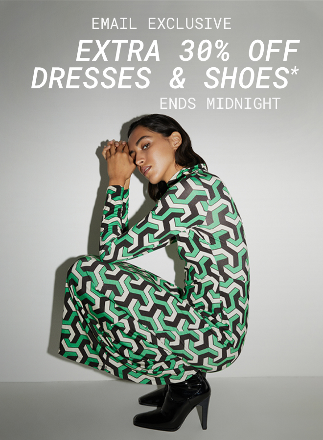 Exclusive extra 30% off Dresses & Shoes Ends Midnight | Shop Now >>