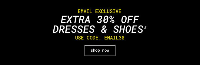 Extra 30% off Dresses & Shoes - shop now
