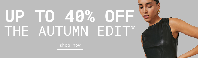 Up to 40% off the Autumn Edit - Shop now