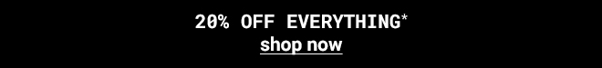 Take 20% Off Everything* Shop Now >>