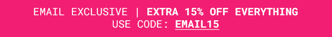 Exclusive Extra 15% off everything | Shop Now >>