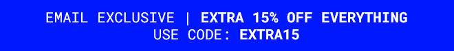 Extra 15% Off Everything* Shop Now >>