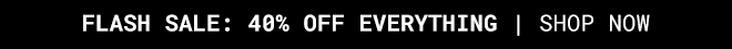 Flash Sale: 40% Off Everything - Shop Now >>