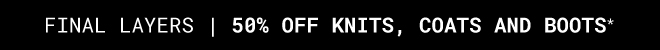 Final Layers - 50% Off Knits, Coats & Boots - Shop Now